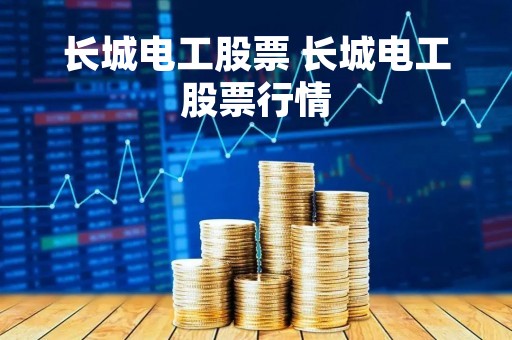 长城电工股票 长城电工股票行情