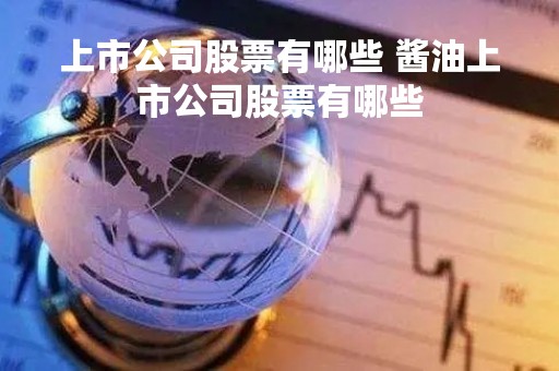上市公司股票有哪些 酱油上市公司股票有哪些