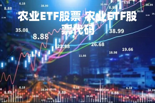 农业ETF股票 农业ETF股票代码