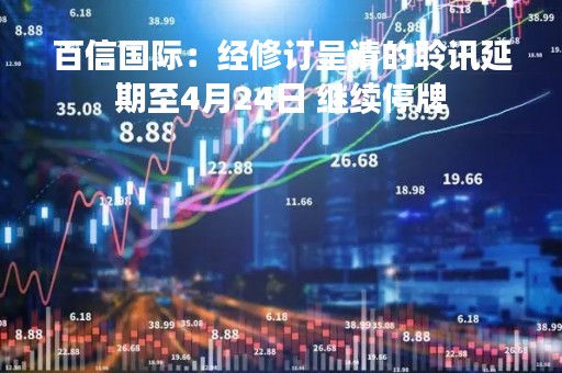 百信国际：经修订呈请的聆讯延期至4月24日 继续停牌