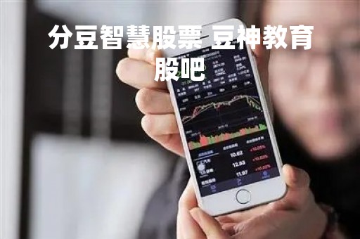 分豆智慧股票 豆神教育股吧