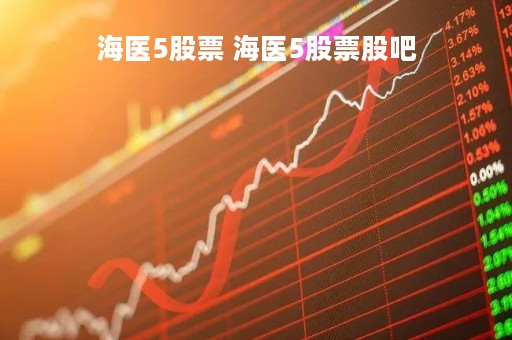海医5股票 海医5股票股吧