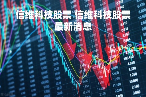信维科技股票 信维科技股票最新消息