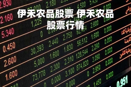 伊禾农品股票 伊禾农品股票行情