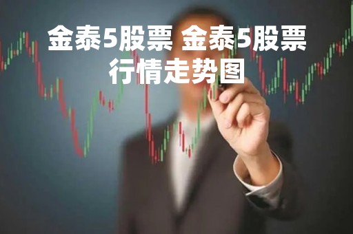 金泰5股票 金泰5股票行情走势图