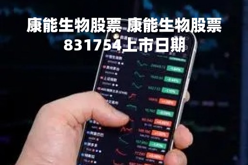 康能生物股票 康能生物股票831754上市日期
