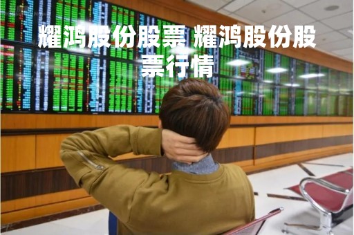 耀鸿股份股票 耀鸿股份股票行情