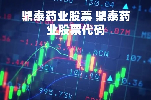 鼎泰药业股票 鼎泰药业股票代码