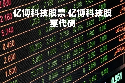 亿博科技股票 亿博科技股票代码