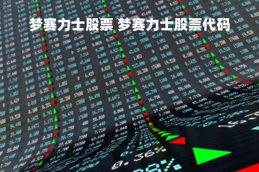 梦赛力士股票 梦赛力士股票代码
