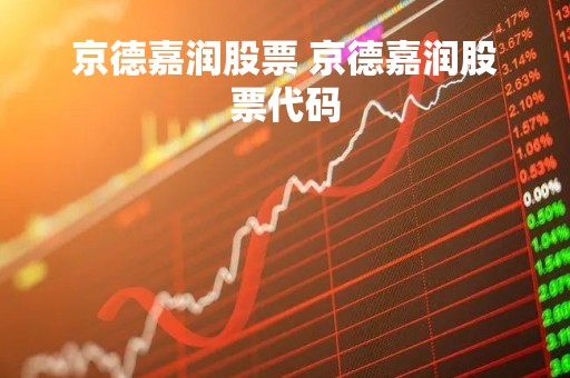 京德嘉润股票 京德嘉润股票代码