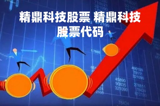 精鼎科技股票 精鼎科技股票代码