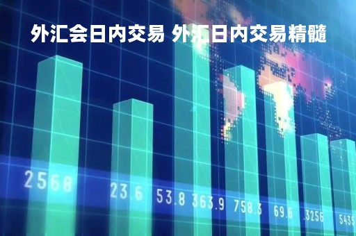 外汇会日内交易 外汇日内交易精髓