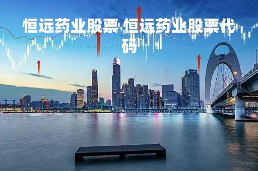 恒远药业股票 恒远药业股票代码