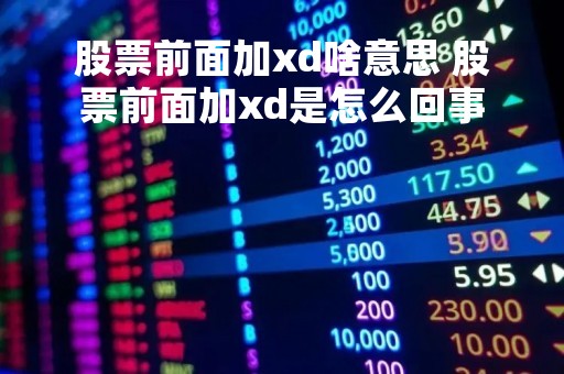 股票前面加xd啥意思 股票前面加xd是怎么回事