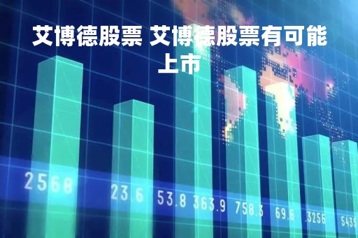 艾博德股票 艾博德股票有可能上市