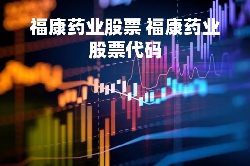 福康药业股票 福康药业股票代码