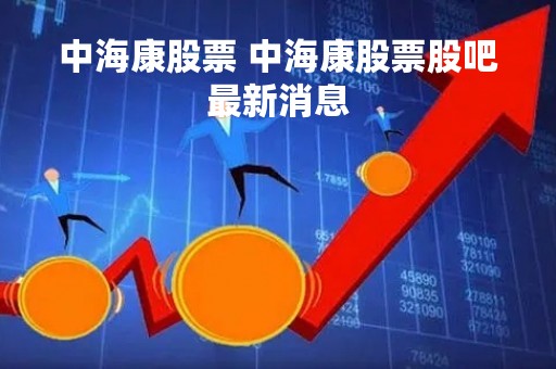 中海康股票 中海康股票股吧最新消息