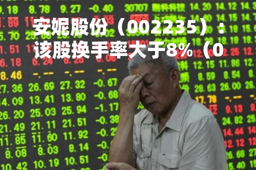 安妮股份（002235）：该股换手率大于8%（05-12）