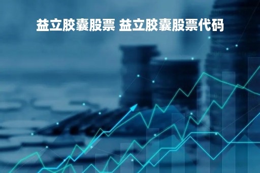 益立胶囊股票 益立胶囊股票代码