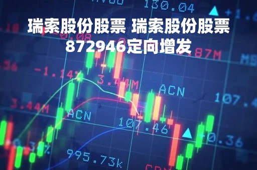瑞索股份股票 瑞索股份股票872946定向增发