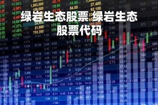 绿岩生态股票 绿岩生态股票代码