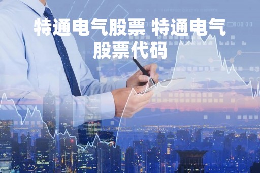 特通电气股票 特通电气股票代码