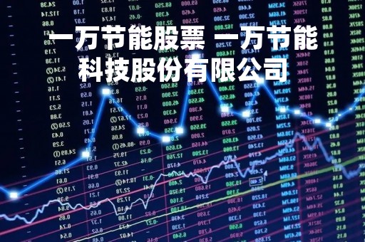 一万节能股票 一万节能科技股份有限公司