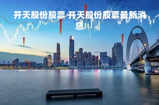开天股份股票 开天股份股票最新消息