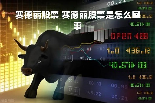赛德丽股票 赛德丽股票是怎么回事