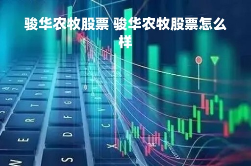 骏华农牧股票 骏华农牧股票怎么样