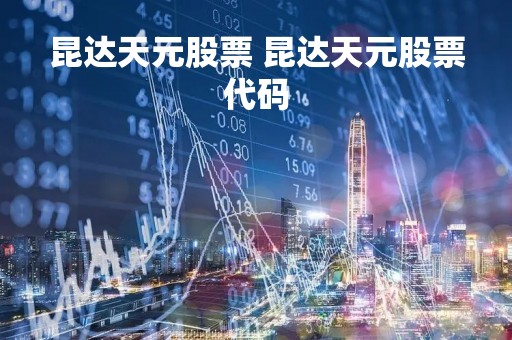 昆达天元股票 昆达天元股票代码
