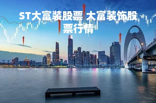 ST大富装股票 大富装饰股票行情