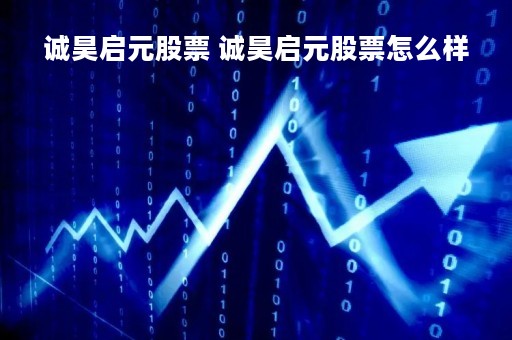 诚昊启元股票 诚昊启元股票怎么样