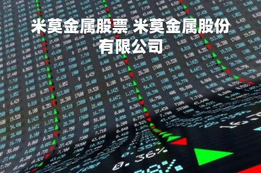 米莫金属股票 米莫金属股份有限公司