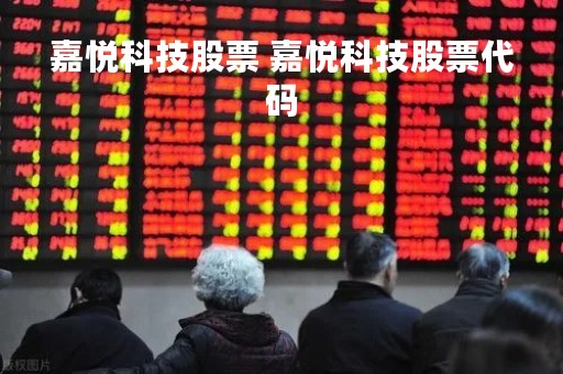 嘉悦科技股票 嘉悦科技股票代码