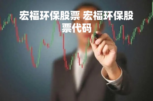 宏福环保股票 宏福环保股票代码