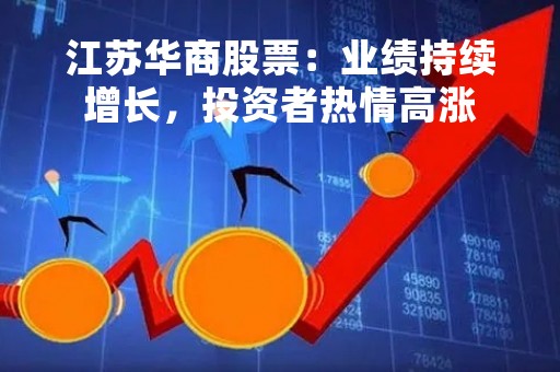 江苏华商股票：业绩持续增长，投资者热情高涨
