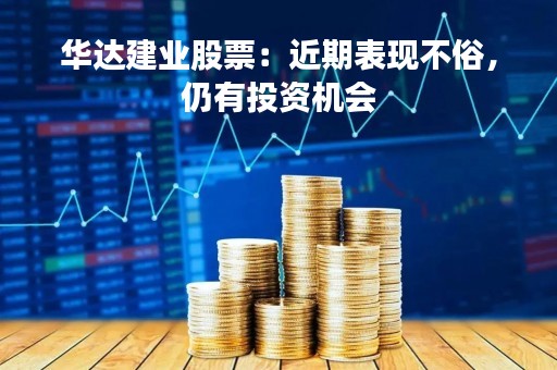 华达建业股票:近期表现不俗,仍有投资机会