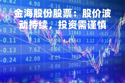 金海股份股票：股价波动持续，投资需谨慎