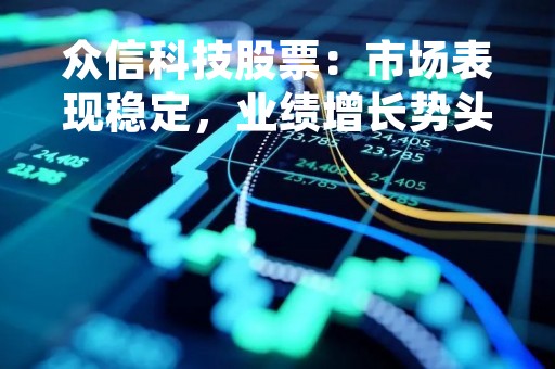 众信科技股票：市场表现稳定，业绩增长势头良好