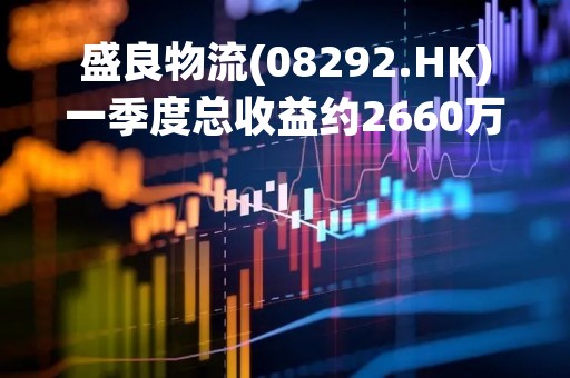 盛良物流(08292.HK)一季度总收益约2660万令吉 同比减少约31.0%