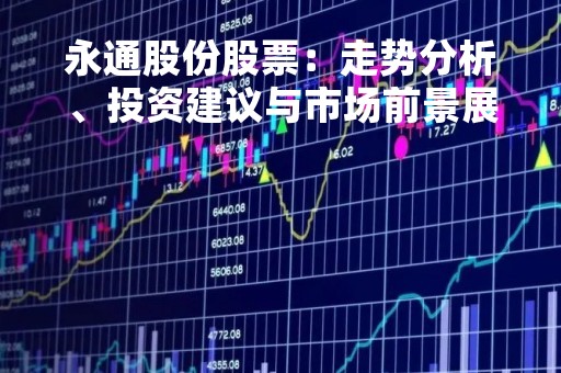 永通股份股票：走势分析、投资建议与市场前景展望