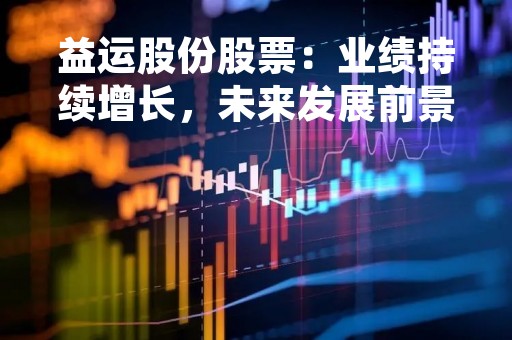 益运股份股票：业绩持续增长，未来发展前景广阔