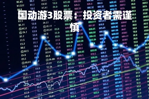 国动游3股票：投资者需谨慎