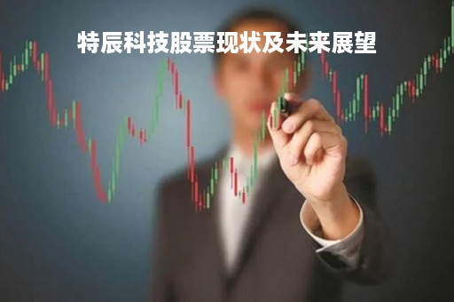 特辰科技股票现状及未来展望