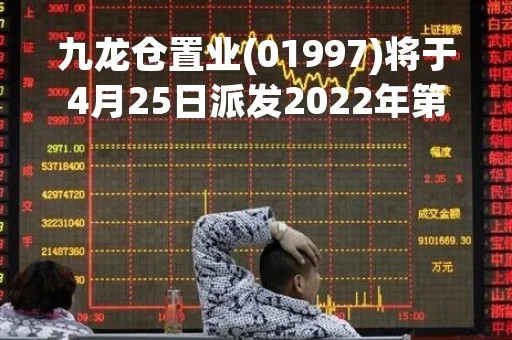 九龙仓置业(01997)将于4月25日派发2022年第二次中期股息每股61港仙