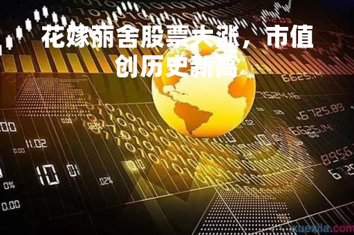 花嫁丽舍股票大涨，市值创历史新高