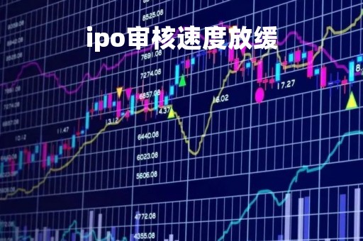 ipo审核速度放缓