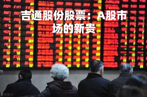 吉通股份股票：A股市场的新贵
